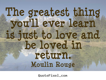 How to make picture quotes about love - The greatest thing you'll ever learn is just to love..