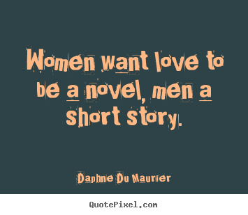 Love quotes - Women want love to be a novel, men a short story.