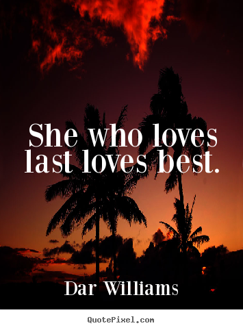 Dar Williams pictures sayings - She who loves last loves best. - Love sayings