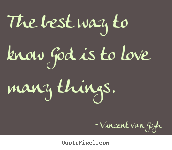 Quotes about love - The best way to know god is to love many things.