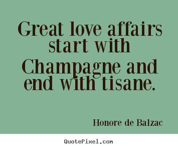 Love quote - Great love affairs start with champagne and end with tisane.