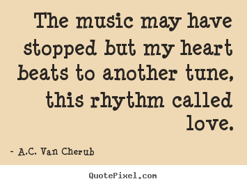 How to design photo quote about love - The music may have stopped but my heart beats to another tune, this rhythm..