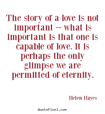 Quotes about love - The story of a love is not important -- what is important..