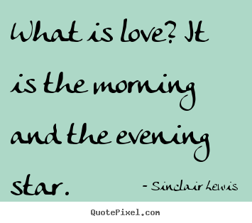 Quotes about love - What is love? it is the morning and the..