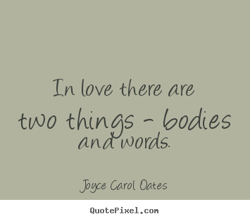 Make personalized picture quotes about love - In love there are two things - bodies and words.