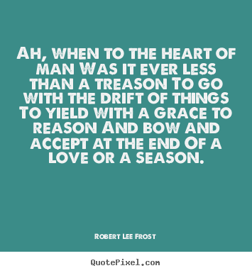 Design custom image quotes about love - Ah, when to the heart of man was it ever less than a treason..