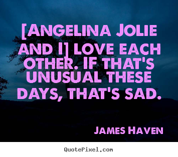 [angelina jolie and i] love each other... James Haven famous love quotes
