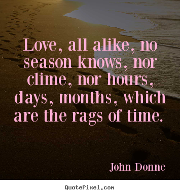 Love quotes - Love, all alike, no season knows, nor clime, nor..
