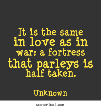 Love quotes - It is the same in love as in war; a fortress that parleys is half..