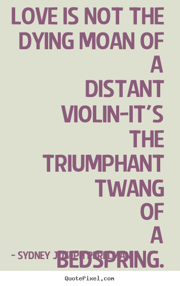 Quotes about love - Love is not the dying moan of a distant violin-it's..