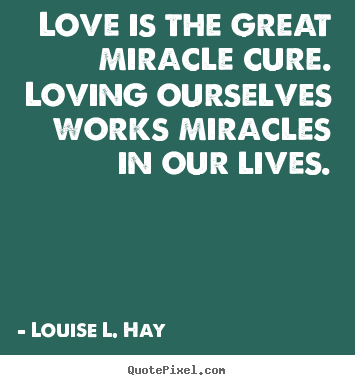 Love quote - Love is the great miracle cure. loving ourselves..