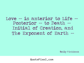 Emily Dickinson picture quotes - Love -- is anterior to life -- posterior --.. - Love quotes
