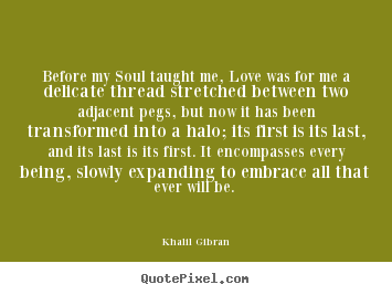 Quotes about love - Before my soul taught me, love was for me a delicate thread..