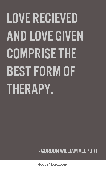 Make picture quotes about love - Love recieved and love given comprise the best form of therapy.