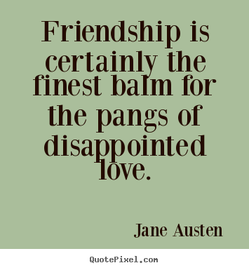 Jane Austen  poster quote - Friendship is certainly the finest balm for.. - Love quotes
