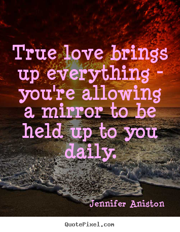 Jennifer Aniston image quotes - True love brings up everything - you're allowing.. - Love quotes