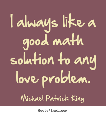 Michael Patrick King picture quotes - I always like a good math solution to any love problem. - Love quote