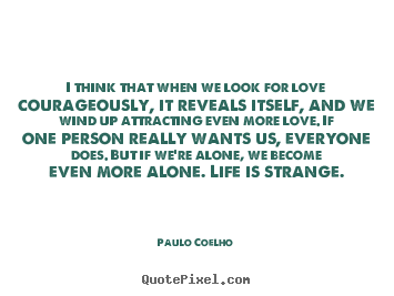 I think that when we look for love courageously, it.. Paulo Coelho best love quote