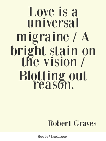 Quotes about love - Love is a universal migraine / a bright stain..