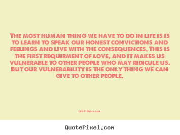 Sayings about love - The most human thing we have to do in life is is to..