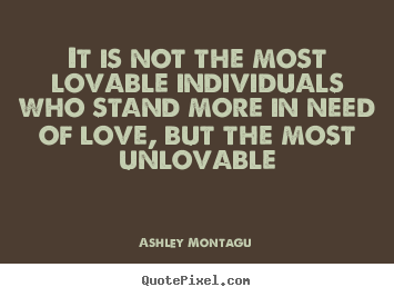 Make custom photo quotes about love - It is not the most lovable individuals who stand more in..