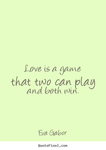 Quote about love - Love is a game that two can play and both win.