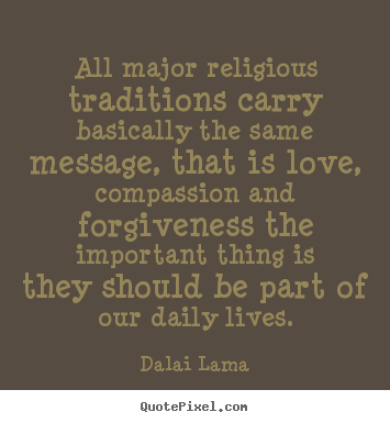 Dalai Lama picture quotes - All major religious traditions carry basically the same message,.. - Love quote