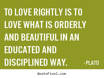 Quotes about love - To love rightly is to love what is orderly and..