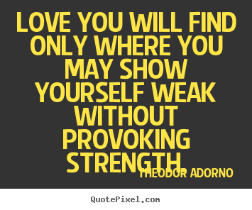 Quote about love - Love you will find only where you may show yourself..