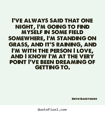 Quote about love - I've always said that one night, i'm going to find myself..
