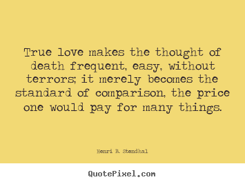 Quote about love - True love makes the thought of death frequent, easy,..
