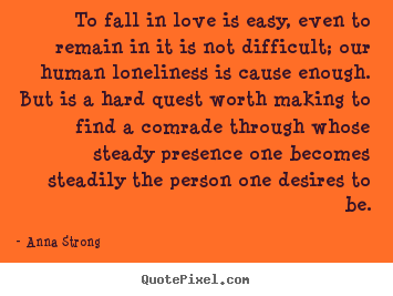 Customize picture quotes about love - To fall in love is easy, even to remain in it is not difficult; our..