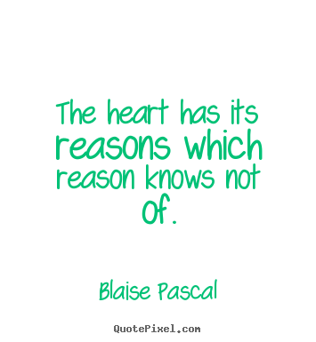 Love quotes - The heart has its reasons which reason knows not of.