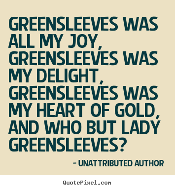 Quotes about love - Greensleeves was all my joy, greensleeves..