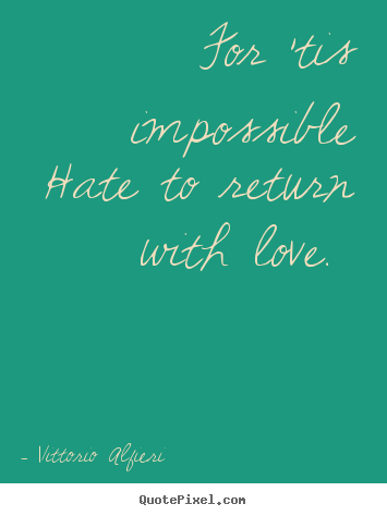 Quotes about love - For 'tis impossible hate to return with love...