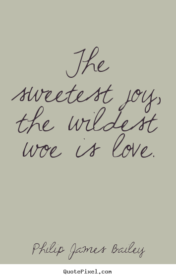 Quote about love - The sweetest joy, the wildest woe is love.