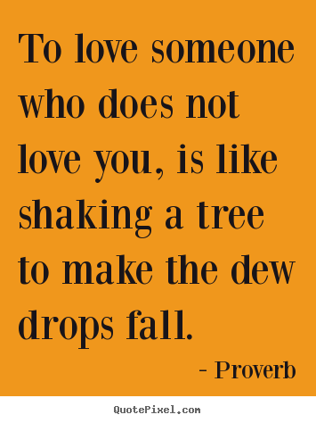 Quote about love - To love someone who does not love you, is..