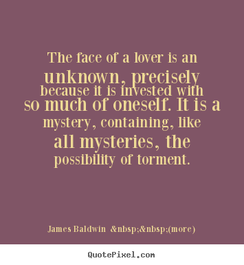 Customize picture quotes about love - The face of a lover is an unknown, precisely because it is invested..