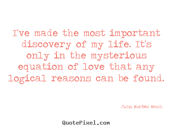 John Forbes Nash picture quotes - I've made the most important discovery of.. - Love quote