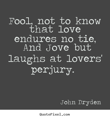 Fool, not to know that love endures no tie,.. John Dryden good love quote