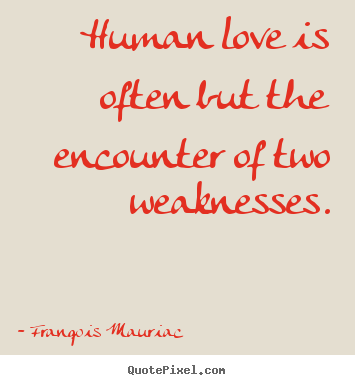 Franqois Mauriac picture quotes - Human love is often but the encounter of two weaknesses. - Love sayings