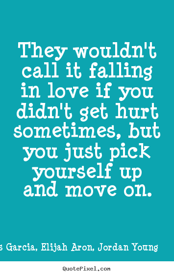 Love quote - They wouldn't call it falling in love if you didn't get hurt..