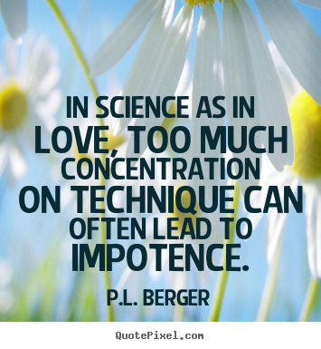 Make custom pictures sayings about love - In science as in love, too much concentration on technique can often..