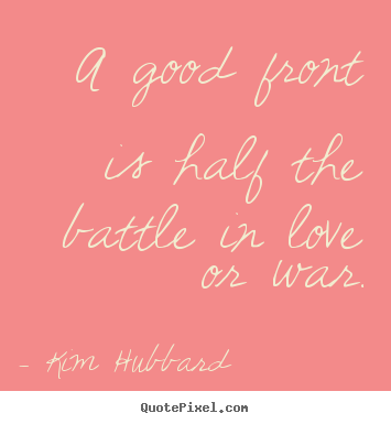 Make custom photo quote about love - A good front is half the battle in love or war.