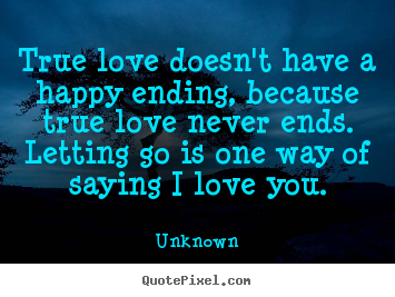 Unknown picture quote - True love doesn't have a happy ending, because true love never ends... - Love quotes