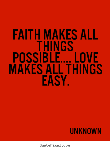 Unknown picture quotes - Faith makes all things possible.... love makes all things.. - Love quotes
