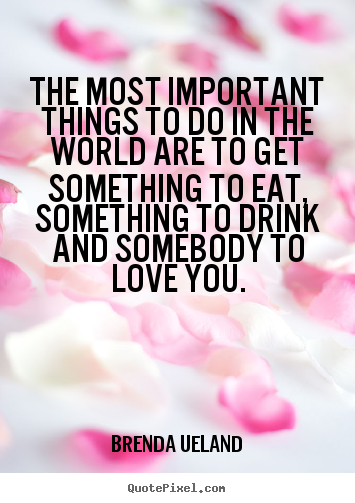 Love quotes - The most important things to do in the world are to get something..