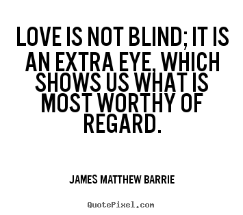 Design picture quotes about love - Love is not blind; it is an extra eye, which shows us what is most..