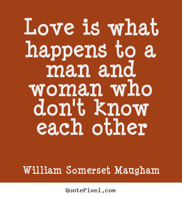 Quotes about love - Love is what happens to a man and woman who don't know each other