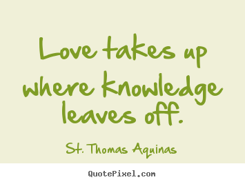 Make picture quotes about love - Love takes up where knowledge leaves off.